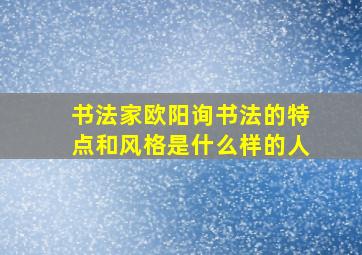 书法家欧阳询书法的特点和风格是什么样的人