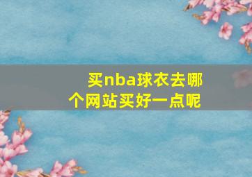 买nba球衣去哪个网站买好一点呢