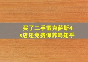 买了二手雷克萨斯4s店还免费保养吗知乎