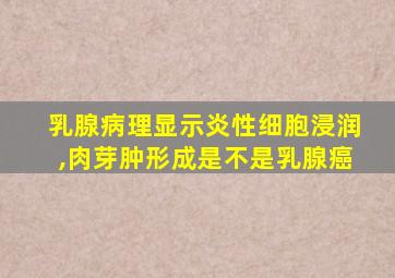 乳腺病理显示炎性细胞浸润,肉芽肿形成是不是乳腺癌