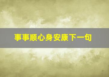 事事顺心身安康下一句