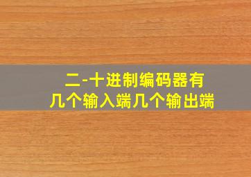 二-十进制编码器有几个输入端几个输出端