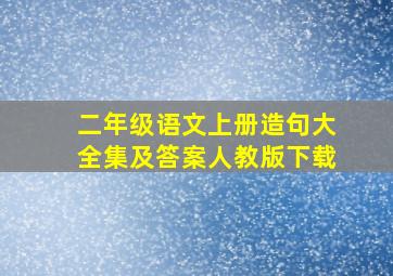 二年级语文上册造句大全集及答案人教版下载