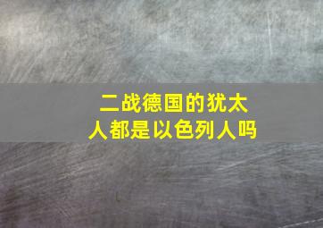 二战德国的犹太人都是以色列人吗