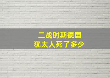 二战时期德国犹太人死了多少