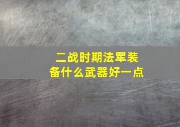 二战时期法军装备什么武器好一点