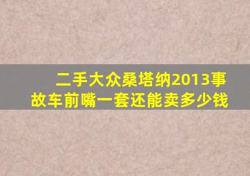 二手大众桑塔纳2013事故车前嘴一套还能卖多少钱