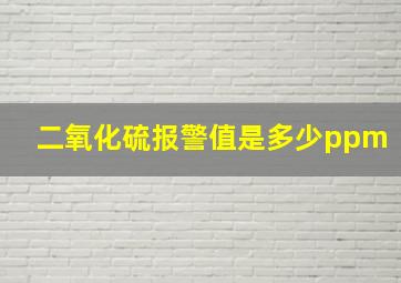 二氧化硫报警值是多少ppm