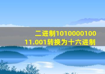 二进制101000010011.001转换为十六进制