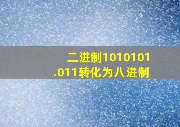 二进制1010101.011转化为八进制