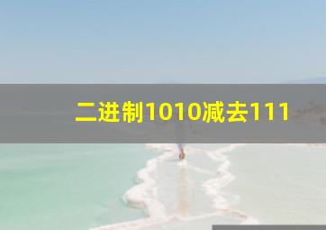 二进制1010减去111