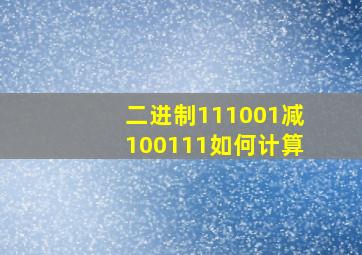 二进制111001减100111如何计算