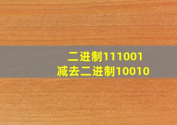 二进制111001减去二进制10010