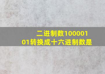 二进制数10000101转换成十六进制数是