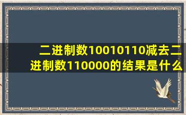 二进制数10010110减去二进制数110000的结果是什么