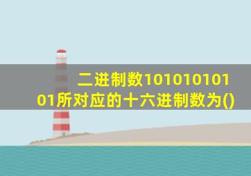 二进制数10101010101所对应的十六进制数为()