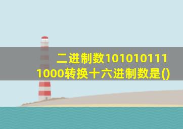 二进制数1010101111000转换十六进制数是()