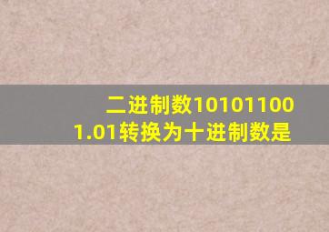 二进制数101011001.01转换为十进制数是