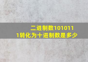 二进制数1010111转化为十进制数是多少