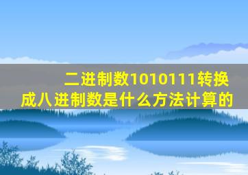 二进制数1010111转换成八进制数是什么方法计算的