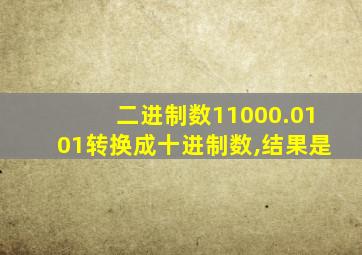 二进制数11000.0101转换成十进制数,结果是