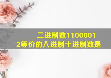 二进制数11000012等价的八进制十进制数是