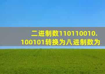 二进制数110110010.100101转换为八进制数为