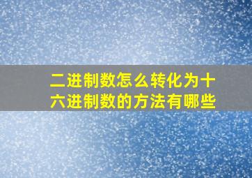 二进制数怎么转化为十六进制数的方法有哪些