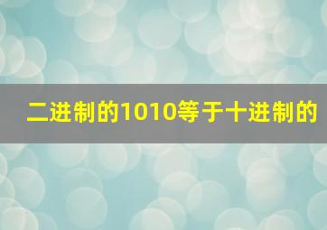 二进制的1010等于十进制的