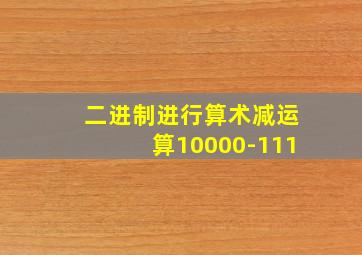 二进制进行算术减运算10000-111