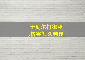 于贝尔打御巫,伤害怎么判定