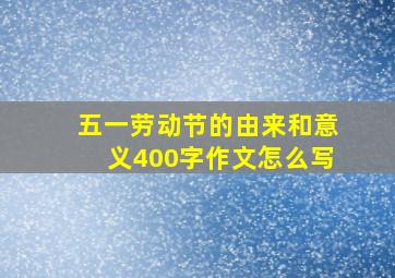 五一劳动节的由来和意义400字作文怎么写