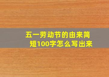 五一劳动节的由来简短100字怎么写出来