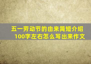 五一劳动节的由来简短介绍100字左右怎么写出来作文