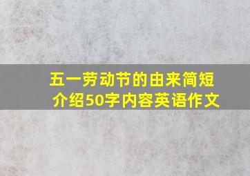 五一劳动节的由来简短介绍50字内容英语作文