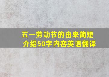 五一劳动节的由来简短介绍50字内容英语翻译