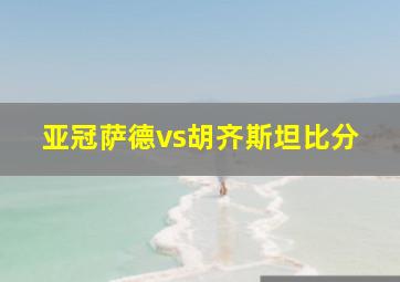 亚冠萨德vs胡齐斯坦比分