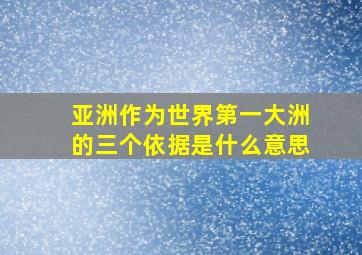 亚洲作为世界第一大洲的三个依据是什么意思