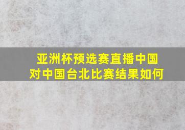 亚洲杯预选赛直播中国对中国台北比赛结果如何