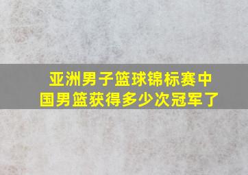 亚洲男子篮球锦标赛中国男篮获得多少次冠军了