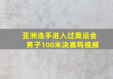 亚洲选手进入过奥运会男子100米决赛吗视频