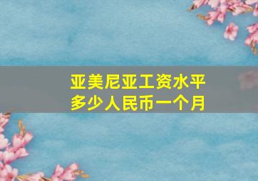 亚美尼亚工资水平多少人民币一个月