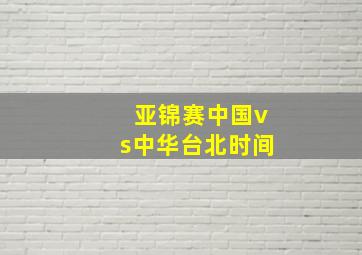 亚锦赛中国vs中华台北时间