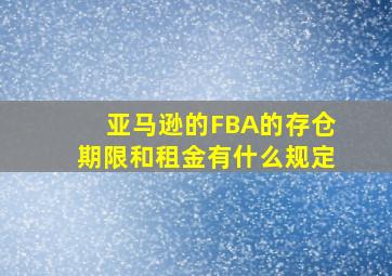 亚马逊的FBA的存仓期限和租金有什么规定