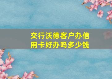 交行沃德客户办信用卡好办吗多少钱