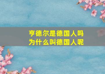 亨德尔是德国人吗为什么叫德国人呢