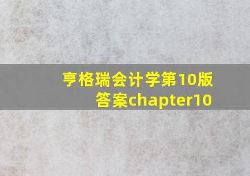 亨格瑞会计学第10版答案chapter10