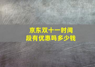 京东双十一时间段有优惠吗多少钱