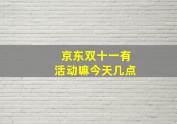 京东双十一有活动嘛今天几点