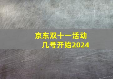 京东双十一活动几号开始2024